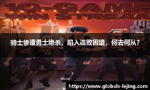骑士惨遭勇士绝杀，陷入连败困境，何去何从？