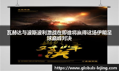 瓦赫达与波斯波利激战在即谁将赢得这场伊朗足球巅峰对决