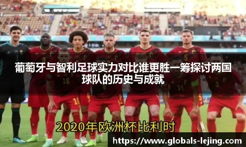 葡萄牙与智利足球实力对比谁更胜一筹探讨两国球队的历史与成就