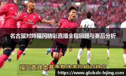 名古屋对阵福冈精彩直播全程回顾与赛后分析