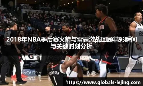 2018年NBA季后赛火箭与雷霆激战回顾精彩瞬间与关键时刻分析
