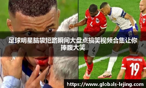 足球明星脑袋短路瞬间大盘点搞笑视频合集让你捧腹大笑